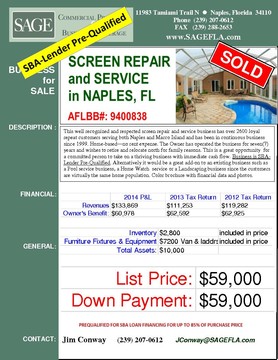 This well recognized and respected screen repair and service business has over 2600 loyal repeat customers serving both Naples and Marco Island and has been in continuous business since 1999. Home-based—no rent expense. SBA-Lender Pre-Qualified. The Owner has operated the business for seven(7) years and wishes to retire and relocate north for family reasons. This is a great opportunity  for a committed person to take on a thriving business with immediate cash flow. Alternatively it would be a great add-on to an existing business such as a Pool service business, a Home Watch  service or a Landscaping business since the customers are virtually the same home population. Color brochure with financial data and photos.