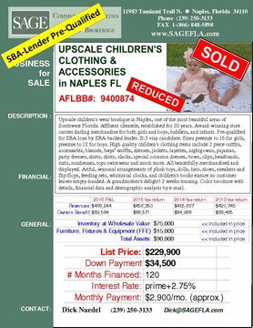 Upscale children's wear boutique in Naples, one of the most beautiful areas of Southwest Florida. Affluent clientele, established for 20 years. Award-winning store carries darling merchandise for both girls and boys, toddlers, and infants. E-2 visa candidate. Pre-qualified for SBA loan by SBA-backed lender.  Sizes preemie to 16 for girls, preemie to 12 for boys. High quality children's clothing items include  2 piece outfits, accessories, blouses, boys outfits,  dresses, sweaters, layette, nightgowns, pajamas, party dresses, shirts, skirts, slacks, special occasion dresses, bows, clips, headbands, sundresses, tops, swimwear and much more. All beautifully merchandised and displayed. Artful, seasonal arrangements of plush toys, dolls, hats, shoes, sneakers and flip-flops, feeding sets, whimsical clocks, and children's books ensure no customer leaves empty-handed. A grandmother's delight!  2 weeks training. Color brochure with details, financial data and demographic analysis by e-mail.